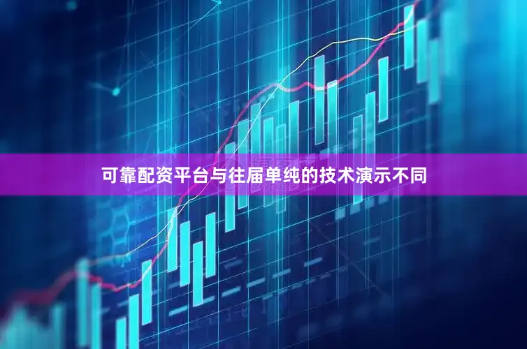 可靠配资平台与往届单纯的技术演示不同