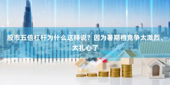股市五倍杠杆为什么这样说？因为暑期档竞争太激烈、太扎心了