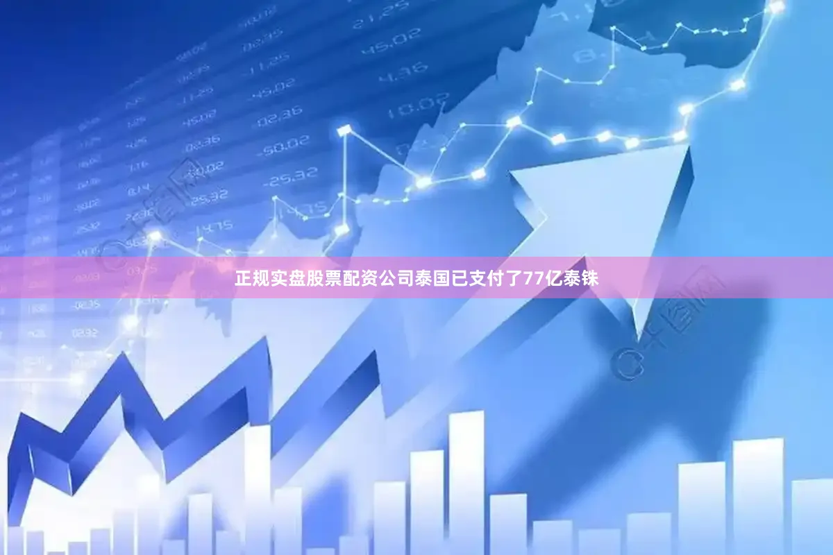 正规实盘股票配资公司泰国已支付了77亿泰铢